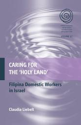 Icon image Caring for the 'Holy Land': Filipina Domestic Workers in Israel