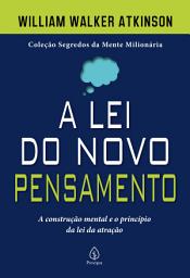 Icon image A lei do novo pensamento: a construção mental e o princípio da lei da atração