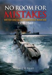 Icon image No Room for Mistakes: British and Allied Submarine Warfare, 1939–1940