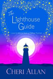 Icon image The Lighthouse Guide: Love and Advice from a Fellow Human