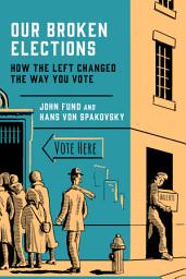 Icon image Our Broken Elections: How the Left Changed the Way You Vote