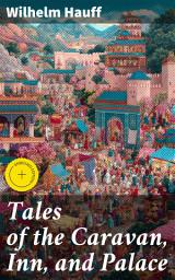 Icon image Tales of the Caravan, Inn, and Palace: Enriched edition. Enchanting tales of adventure and mystery from distant lands