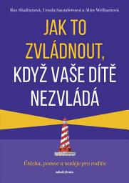 Icon image Jak to zvládnout, když vaše dítě nezvládá: Útěcha, pomoc a naděje pro rodiče