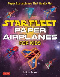 Icon image Star Fleet Paper Airplanes for Kids: Paper Spaceplanes That Really Fly!