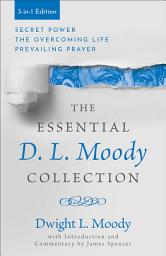 Icon image The Essential D. L. Moody Collection: Secret Power, The Overcoming Life, and Prevailing Prayer