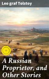 Icon image A Russian Proprietor, and Other Stories: Enriched edition. Tales of Love, Betrayal, and Redemption: A Russian Nobility's Trials