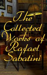 Icon image The Collected Works of Rafael Sabatini: 100+ Novels, Short Stories and Historical Writings