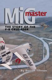 Icon image MiG Master, Second Edition: The Story of the F-8 Crusader, Edition 2