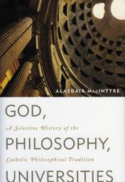Icon image God, Philosophy, Universities: A Selective History of the Catholic Philosophical Tradition