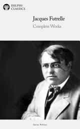 Icon image Delphi Complete Works of Jacques Futrelle (Illustrated)