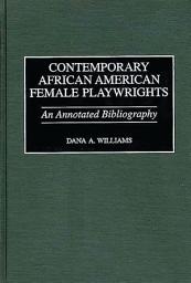 Icon image Contemporary African American Female Playwrights: An Annotated Bibliography