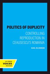 Icon image The Politics of Duplicity: Controlling Reproduction in Ceausescu’s Romania