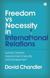 Icon image Freedom vs Necessity in International Relations: Human-Centred Approaches to Security and Development