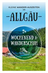 Icon image Wochenend und Wanderschuh – Kleine Wander-Auszeiten im Allgäu: Wanderungen, Highlights, Unterkünfte
