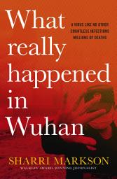 Icon image What Really Happened In Wuhan: A Virus Like No Other, Countless Infections, Millions of Deaths