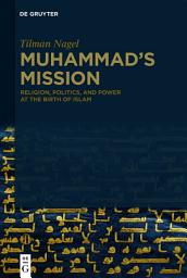 Icon image Muhammad's Mission: Religion, Politics, and Power at the Birth of Islam