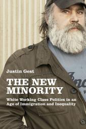 Icon image The New Minority: White Working Class Politics in an Age of Immigration and Inequality