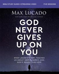 Icon image God Never Gives Up on You Bible Study Guide plus Streaming Video: What Jacob’s Story Teaches Us About Grace, Mercy, and God’s Relentless Love