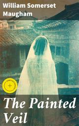 Icon image The Painted Veil: Enriched edition. Love, Betrayal, and Redemption in 1920s Hong Kong: A Journey Through Human Relationships and Consequences
