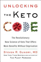 Icon image Unlocking the Keto Code: The Revolutionary New Science of Keto That Offers More Benefits Without Deprivation