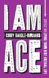 Icon image I Am Ace: Advice on Living Your Best Asexual Life