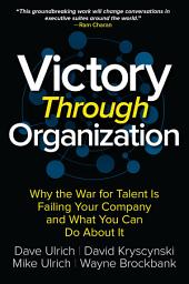 Icon image Victory Through Organization: Why the War for Talent is Failing Your Company and What You Can Do About It