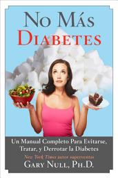 Icon image No Más Diabetes: Una Guía Completa Para Evitar, Tratar, y Luchar Contra la Diabetes