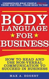 Icon image Body Language for Business: Tips, Tricks, and Skills for Creating Great First Impressions, Controlling Anxiety, Exuding Confidence, and Ensuring Successful Interviews, Meetings, and Relationships