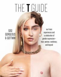 Icon image The T Guide: Our Trans Experiences and a Celebration of Gender Expression-Man, Woman, Nonbinary, and Beyond