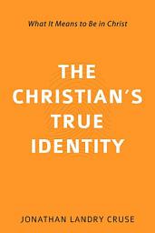 Icon image The Christian’s True Identity: What It Means to Be in Christ
