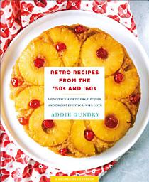 Icon image Retro Recipes from the '50s and '60s: 103 Vintage Appetizers, Dinners, and Drinks Everyone Will Love