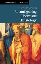 Icon image Reconfiguring Thomistic Christology