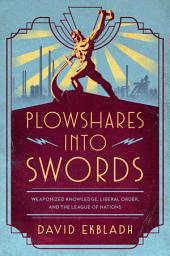 Icon image Plowshares into Swords: Weaponized Knowledge, Liberal Order, and the League of Nations