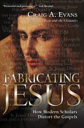 Icon image Fabricating Jesus: How Modern Scholars Distort the Gospels