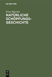 Icon image Natürliche Schöpfungs-Geschichte: Gemeinverständliche wissenschaftliche Vorträge über die Entwicklungslehre im allgemeinen und diejenige von Darwin, Goethe und Lamarck