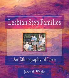 Icon image Lesbian Step Families: An Ethnography of Love