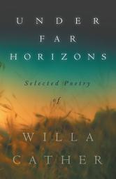 Icon image Under Far Horizons - Selected Poetry of Willa Cather