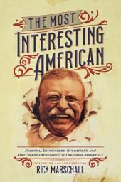 Icon image The Most Interesting American: Personal Encounters, Quotations, and First-Hand Impressions of Theodore Roosevelt