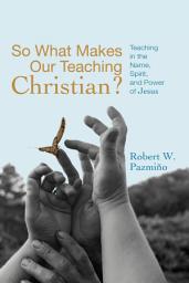 Icon image So What Makes Our Teaching Christian?: Teaching in the Name, Spirit, and Power of Jesus