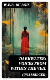 Icon image Darkwater: Voices from Within the Veil (Unabridged): Autobiography of W. E. B. Du Bois; Including Essays, Spiritual Writings and Poems