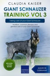 Icon image Giant Schnauzer Training Vol 3 – Taking care of your Giant Schnauzer: Nutrition, common diseases and general care of your Giant Schnauzer