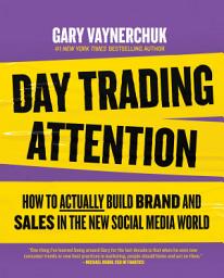 Icon image Day Trading Attention: How to Actually Build Brand and Sales in the New Social Media World