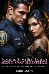 Icon image Punished By My Best Friend’s Sexy Cop Brother: Older Man Younger Woman Erotica Romance