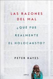 Icon image Las razones del mal: ¿Qué fue realmente el Holocausto?