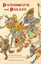 Icon image Pandemonium and Parade: Japanese Monsters and the Culture of Yokai