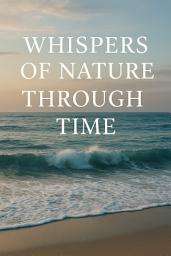 Icon image Whispers_of_Nature Through Time: Nature Poems: A poetic journey through the seasons and the essence of life to find serenity.