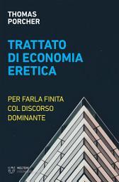 Icon image Trattato di economia eretica: Per farla finita col discorso dominante