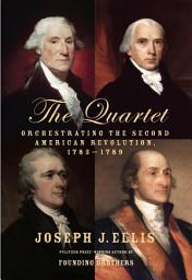 Icon image The Quartet: Orchestrating the Second American Revolution, 1783-1789