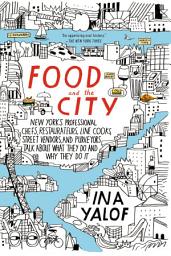 Icon image Food and the City: New York's Professional Chefs, Restaurateurs, Line Cooks, Street Vendors, and Purveyors Talk About What They Do and Why They Do It