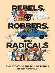 Icon image Rebels, Robbers, and Radicals: The Story of the Bill of Rights